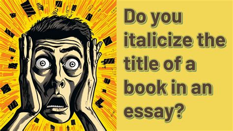 When Writing an Essay Do You Italicize the Name of the Book: A Journey Through the Labyrinth of Literary Conventions